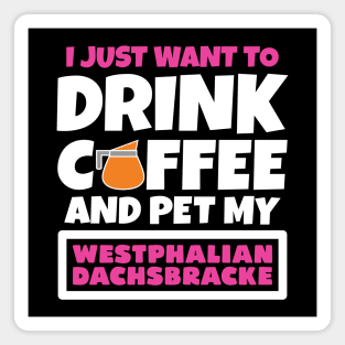 I just want to drink coffee and pet my Westphalian Dachsbracke Magnet